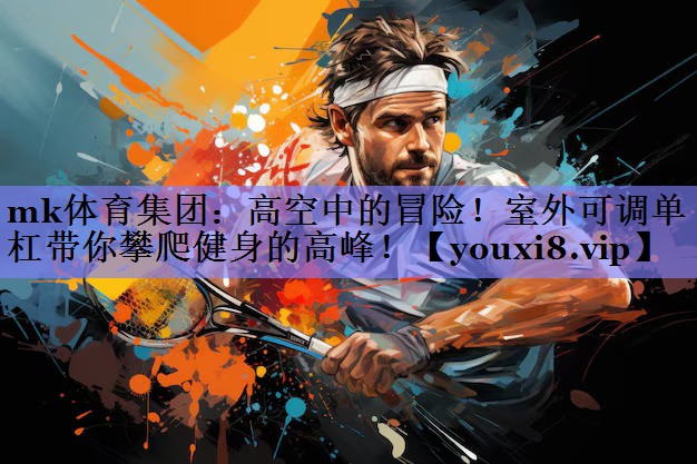 高空中的冒险！室外可调单杠带你攀爬健身的高峰！