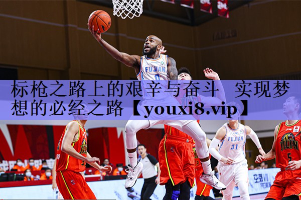 标枪之路上的艰辛与奋斗 实现梦想的必经之路 标枪之路上的艰辛与奋斗 实现梦想的必经之路