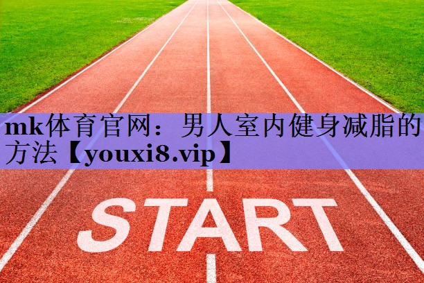 男人室内健身减脂的方法 男人室内健身减脂的方法