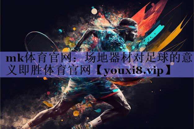 mk体育官网：场地器材对足球的意义即胜体育官网