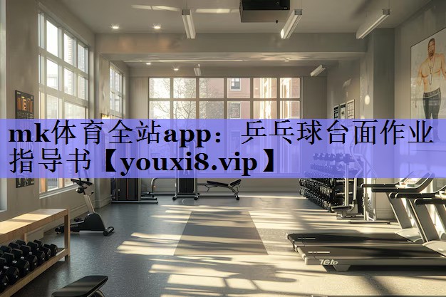 mk体育全站app：乒乓球台面作业指导书