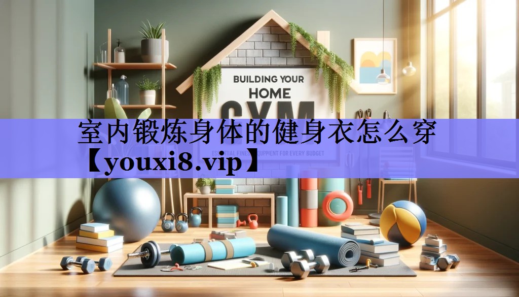 室内锻炼身体的健身衣怎么穿