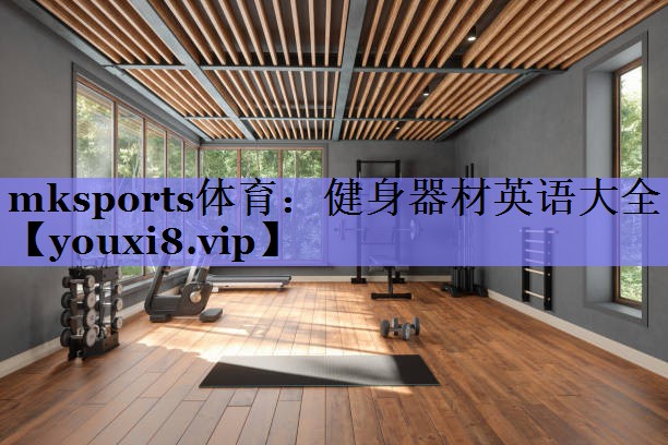 mksports体育：健身器材英语大全