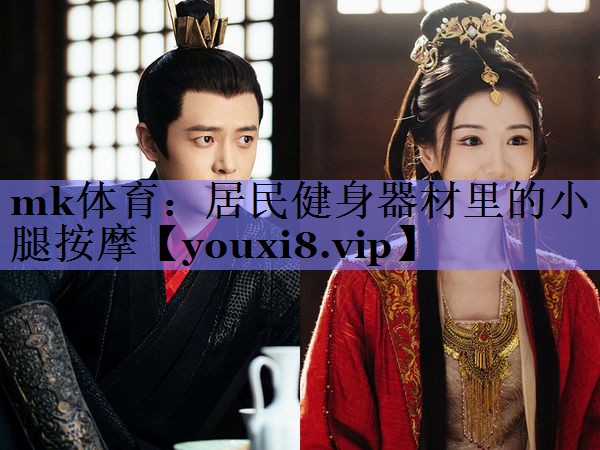 mk体育：居民健身器材里的小腿按摩