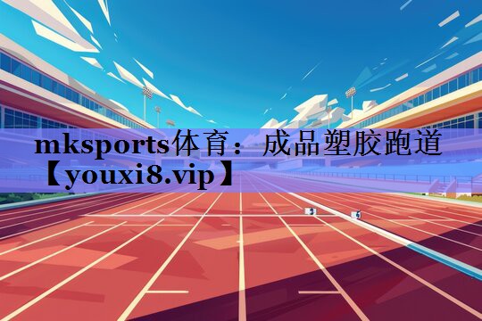 mksports体育：成品塑胶跑道