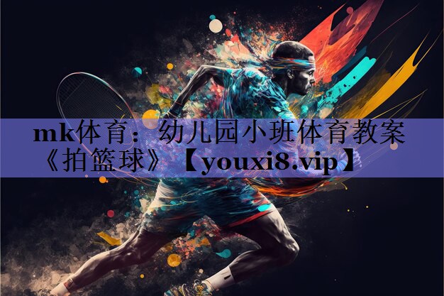 mk体育：幼儿园小班体育教案《拍篮球》