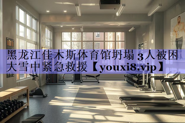 黑龙江佳木斯体育馆坍塌 3人被困 大雪中紧急救援