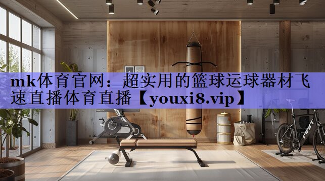 mk体育官网：超实用的篮球运球器材飞速直播体育直播