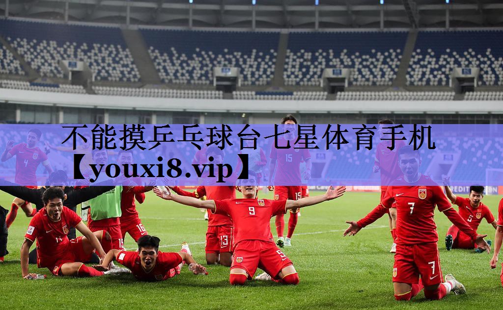 不能摸乒乓球台七星体育手机