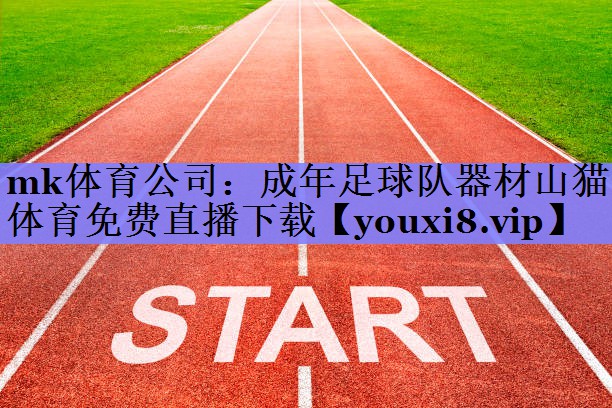 mk体育公司：成年足球队器材山猫体育免费直播下载