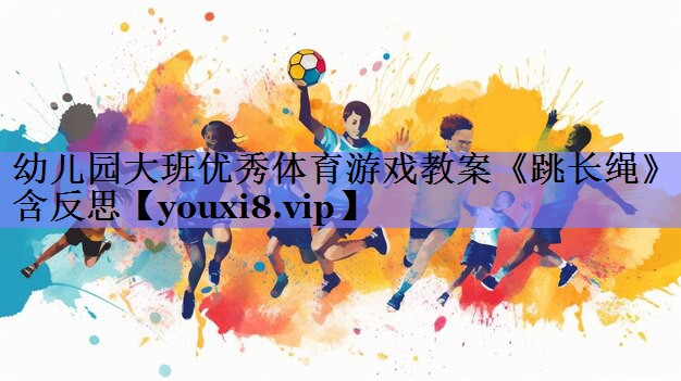 幼儿园大班优秀体育游戏教案《跳长绳》含反思