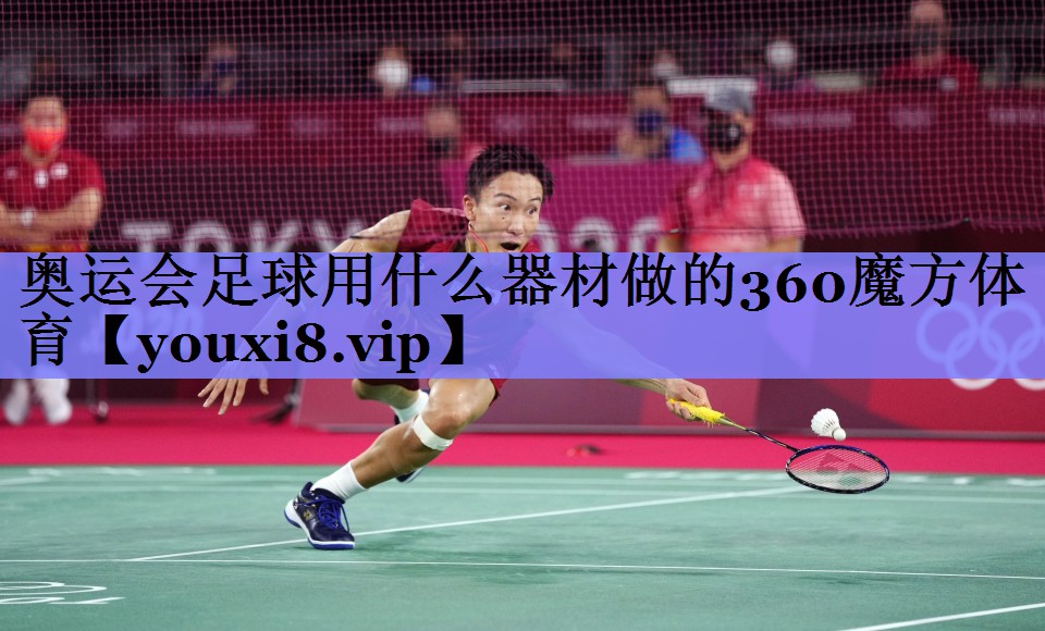 奥运会足球用什么器材做的360魔方体育
