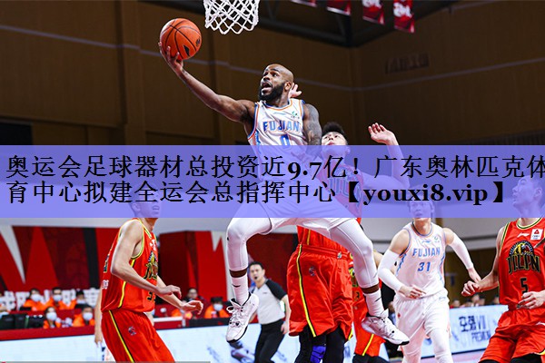 奥运会足球器材总投资近9.7亿！广东奥林匹克体育中心拟建全运会总指挥中心