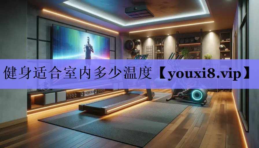健身适合室内多少温度 健身适合室内多少温度