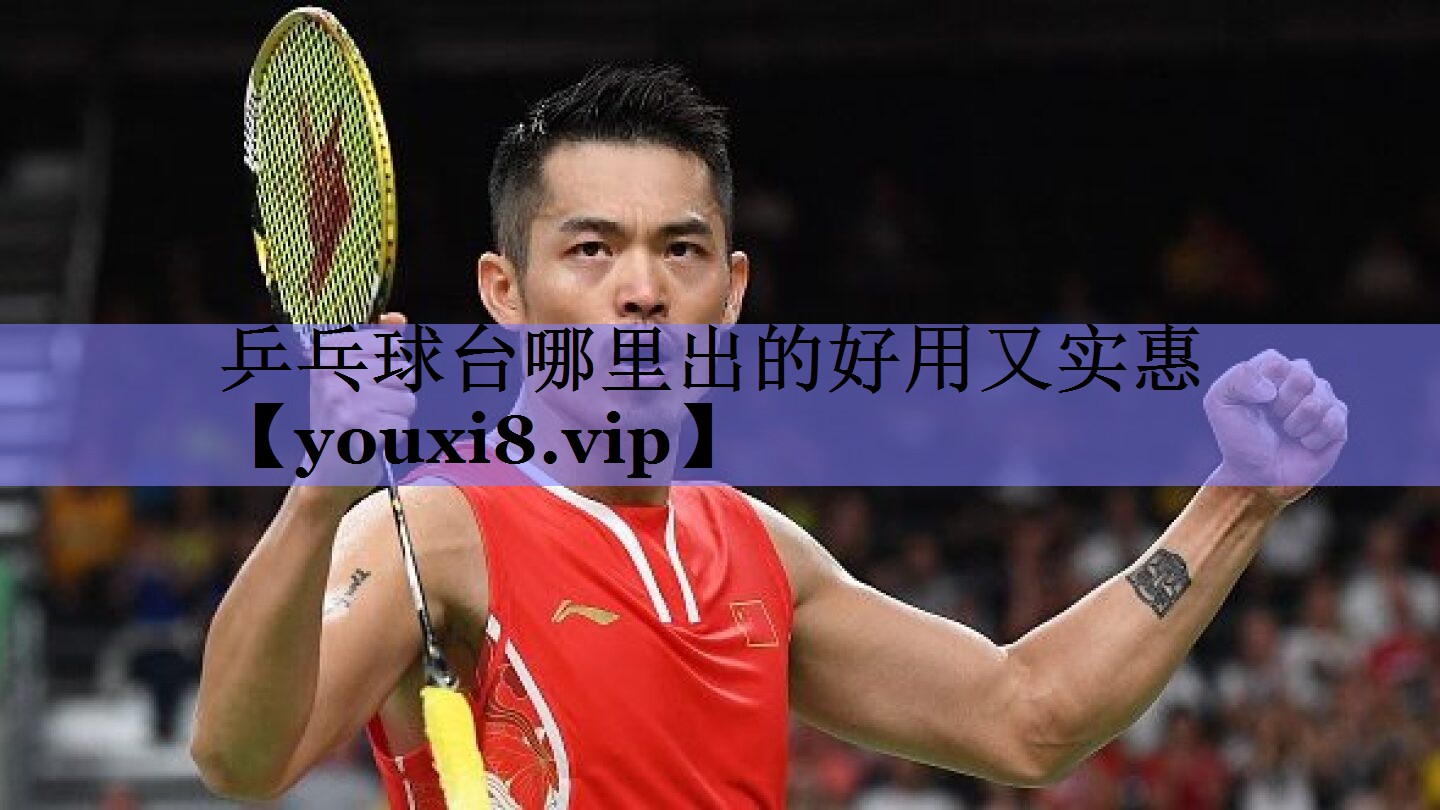 乒乓球台哪里出的好用又实惠 乒乓球台哪里出的好用又实惠