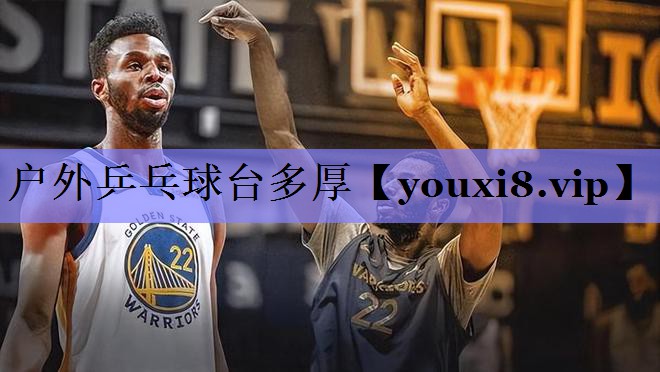 户外乒乓球台多厚 户外乒乓球台多厚