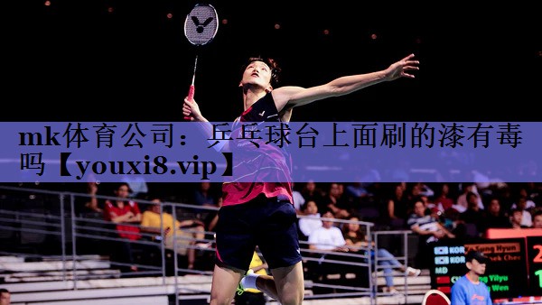 乒乓球台上面刷的漆有毒吗 乒乓球台上面刷的漆有毒吗