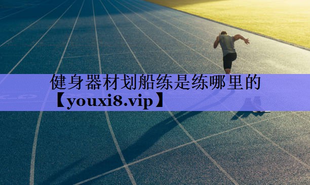 健身器材划船练是练哪里的 健身器材划船练是练哪里的