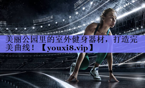 美丽公园里的室外健身器材,打造完美曲线! 美丽公园里的室外健身器材,打造完美曲线!