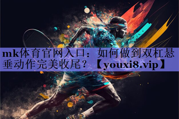如何做到双杠悬垂动作完美收尾？