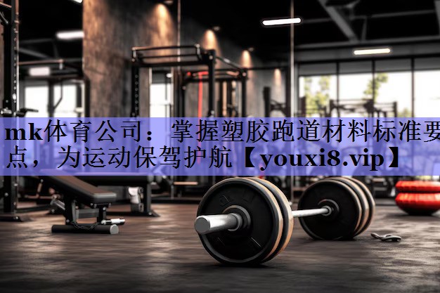 掌握塑胶跑道材料标准要点,为运动保驾护航 掌握塑胶跑道材料标准要点,为运动保驾护航