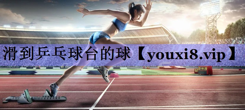 滑到乒乓球台的球